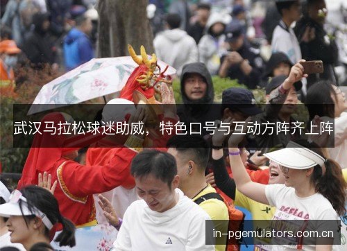 武汉马拉松球迷助威,特色口号与互动方阵齐上阵 武汉马拉松球迷助威,特色口号与互动方阵齐上阵